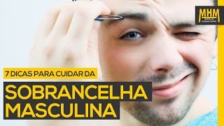 Sobrancelha Masculina 7 dicas para cuidar da sua [upl. by Afas124]