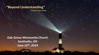 06162024  Oak Grove Mennonite Church Live Stream  “Beyond Understanding” – Terry Shue [upl. by Anelam14]