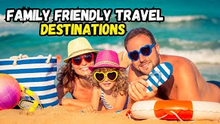 Top 10 FamilyFriendly Travel Destinations [upl. by Janey]