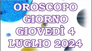 OROSCOPO DEL GIORNO GIOVEDÌ 4 LUGLIO 2024 [upl. by Nagyam]