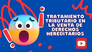 TRATAMIENTO TRIBUTARIO EN LA VENTA DE DERECHOS HERENCIALES VENTA DE DERECHOS HERENCIALES HERENCIA [upl. by Jessalyn]