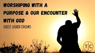 Worshiping with a Purpose and Our Encounter with God w Asher Crooms [upl. by Gschu786]