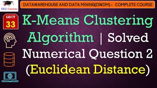 L33 KMeans Clustering Algorithm  Solved Numerical Question 2 Euclidean Distance  DWDM Lectures [upl. by Kidd]