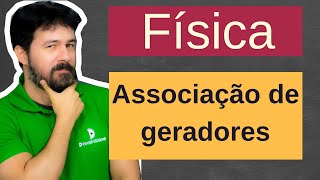 Física  Aula 262  Associação de geradores  Eletrodinâmica [upl. by Chaddy953]