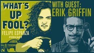 Erik Griffin What’s Up Fool w Felipe Esparza amp Rodrigo Torres [upl. by Latsirhc952]