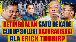 Ketinggalan Satu Dekade Cukup Solusi Naturalisasi Ala Erick Thohir Ft Coach Justin amp Oki Earlivan [upl. by Inar]