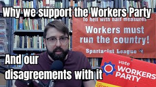 Why we support the Workers Party and our disagreements with it [upl. by Ayalat813]