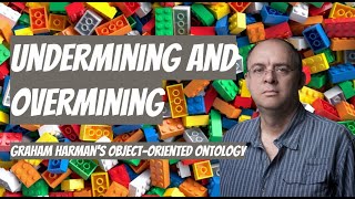 Undermining and Overmining  Graham Harmans quotObject Oriented Ontologyquot [upl. by Houlberg]