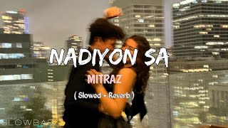 NADIYON SA  ft MITRAZ  Slowed  Reverb   Slowbae [upl. by Nueoras]