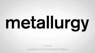 How to Pronounce Metallurgy [upl. by Oisorbma]