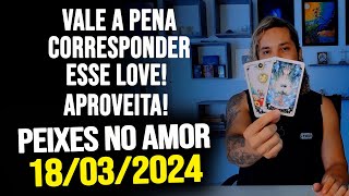 VALE A PENA CORRESPONDER ESSE LOVE APROVEITA PEIXES NO AMOR  SEGUNDA DIA 18032024 ❤️ [upl. by Erbma]