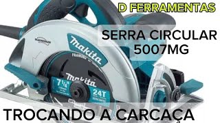 SERRA CIRCULAR MAKITA 5007MG  Troca da carcaça [upl. by Fariss]