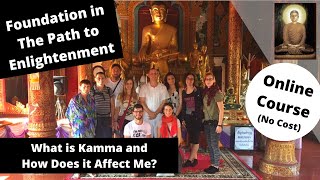 Foundation in The Path to Enlightenment What is Kamma and How Does it Affect Me [upl. by Reivaxe]