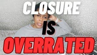 HOW TO GET CLOSURE IN A RELATIONSHIP  CLOSURE IS OVERRATED  MOVING ON [upl. by Metcalf690]