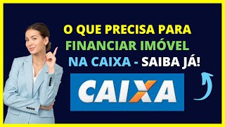 O QUE PRECISA PARA FINANCIAR UM IMÓVEL PELA CAIXA [upl. by Ajiak]