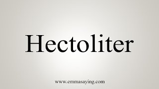 How To Say Hectoliter [upl. by Eibocaj775]