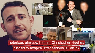 notorious glasgow htman Christopher Hughes rushed to hospital after serious jail attck crime [upl. by Anneirb]