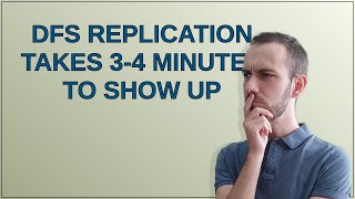 DFS replication takes 34 minutes to show up [upl. by Constant412]