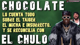 CHOCOLATE LO CUENTA TODO SOBRE EL TAIGER EL MICHA E INSURRECTO Y SE RECONCILIA CON EL CHULO [upl. by Norab]