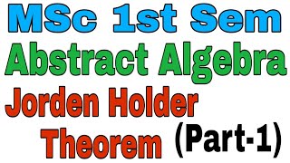 MSc 1st Sem Abstract Algebra Jorden Holder Theorem Part1 [upl. by Bergerac]