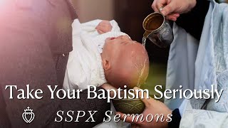 Take Your Baptism Seriously  SSPX Sermons [upl. by Busiek]