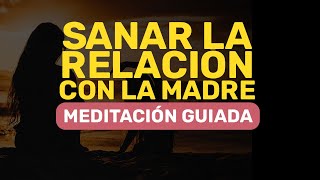 SANAR LA RELACIÓN CON LA MADRE  MEDITACIÓN GUIADA [upl. by Lipfert323]