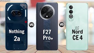 Nothing Phone 2a vs OPPO F27 Pro vs OnePlus Nord CE4  Full Comparison [upl. by Cordle]