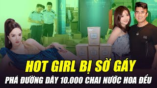 HOT GIRL BỊ TRIỆT PHÁ ĐƯỜNG DÂY 10000 CHAI NƯỚC HOA ĐỂU LÀ AI [upl. by Cromwell]