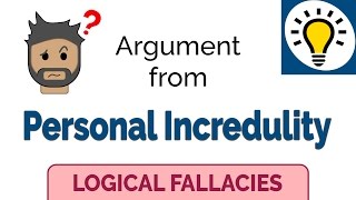 Argument from Personal Incredulity  Logical Fallacies [upl. by Lladnek]