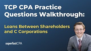 TCP CPA Practice Questions Loans Between Shareholders and C Corporations [upl. by Etnoed]