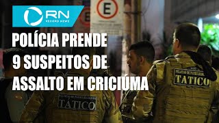 Polícia prende 9 suspeitos de participação no assalto em Criciúma [upl. by Quintin]