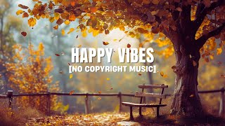 Upbeat Music No Copyright Music  Happy Vibes [upl. by Eltotsira]