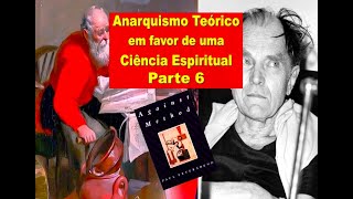 Anarquismo Teórico em favor de uma Ciência Espiritual – Parte 6 [upl. by Sikes33]