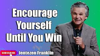 Encourage Yourself Until You Win Jentezen Franklin [upl. by Lyrehs]