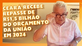 CEARÁ RECEBE REPASSE DE R15 BILHÃO DO ORÇAMENTO DA UNIÃO EM 2024 [upl. by Dionis994]