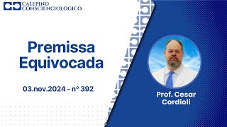 Premissa Equivocada  03nov2024  nº 392  Prof Cesar Cordioli [upl. by Walden]