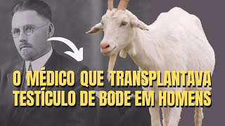 ELE TRANSPLANTAVA TESTÍCULOS DE BODE EM HOMENS COM DISFUNÇÃO ERÉTIL [upl. by Aicenod]