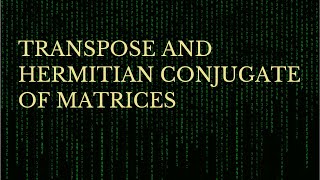 Transpose and Hermitian conjugate of a Matrix [upl. by Phare]