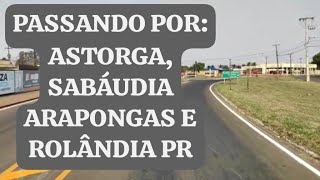 PASSANDO POR ASTORGA SABÁUDIA ARAPONGAS E ROLÂNDIA PR [upl. by Sezen443]