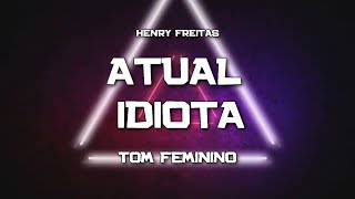 PLAYBACK  ATUAL IDIOTA  TOM FEMININO  HENRY FREITAS KARAOKÊ [upl. by Remmer952]