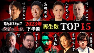 【今宵の怪談】2023下半期再生回数TOP15【怪談まとめ】【ぁみ夜馬裕島田秀平ヤースー下駄華緒村上ロック哲大赤見ノヴ牛抱せん夏】【スリラーナイト】 [upl. by Alexandria]