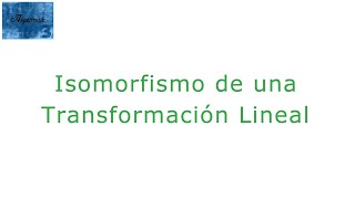 Isomorfismo de una transformación lineal [upl. by Tamarah881]