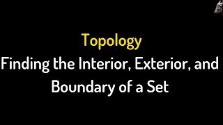 Finding the Interior Exterior and Boundary of a Set Topology [upl. by Assiroc259]