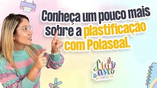 Conheça um Pouco mais sobre a Plastificação com Polaseal  com Lidiane Severiano [upl. by Aneryc]