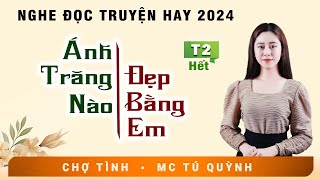 ÁNH TRĂNG NÀO ĐẸP BẰNG EM Tập 2 Hết  Truyện Tâm Lý Xã Hội 2024  MC Tú Quỳnh Diễn Đọc Hấp Dẫn [upl. by Reivilo]