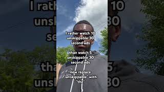 I rather watch 10 unskippable 30 second ads than watch 5 unskippable 30 second ads [upl. by Ardeed426]