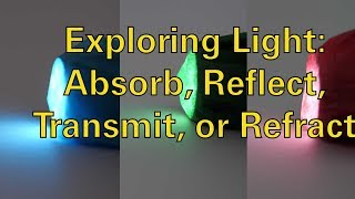 Exploring Light Absorb Reflect Transmit or Refract [upl. by Tenom507]