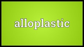 Alloplastic Meaning [upl. by Kreda216]