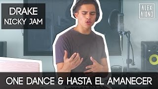 One Dance by Drake and Hasta el Amanecer by Nicky Jam  Mashup by Alex Aiono [upl. by Graff82]