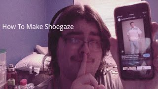 How to Shoegaze For idiots [upl. by Ariana]